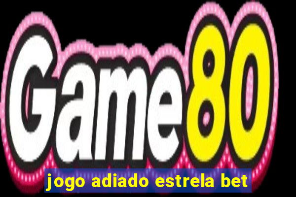 jogo adiado estrela bet